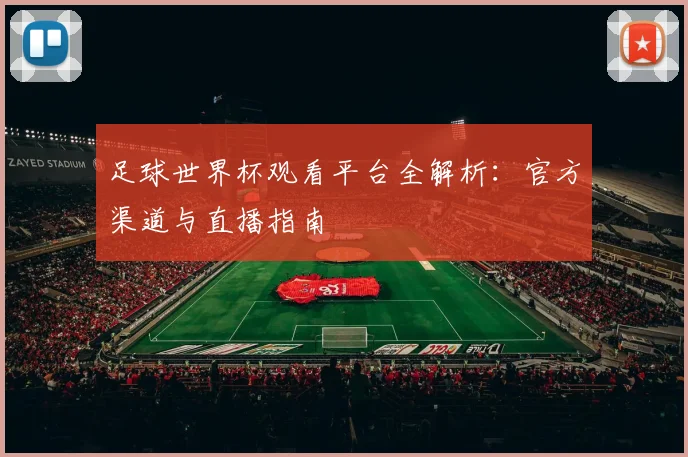 足球世界杯观看平台全解析：官方渠道与直播指南