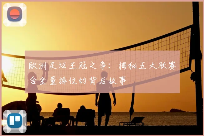 欧洲足坛王冠之争：揭秘五大联赛含金量排位的背后故事