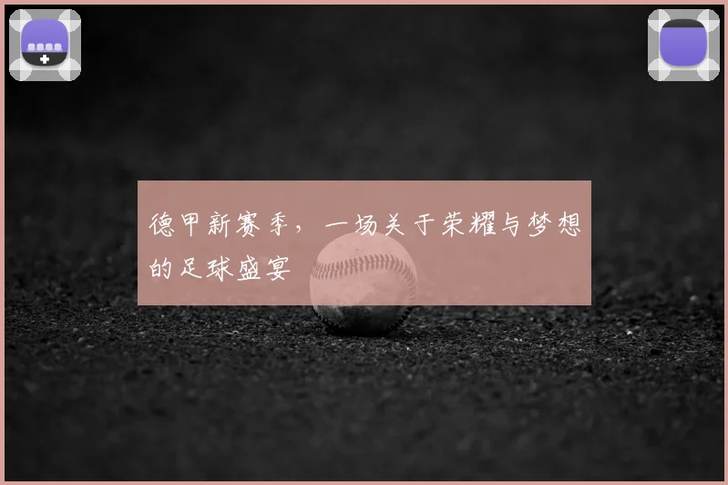 德甲新赛季，一场关于荣耀与梦想的足球盛宴