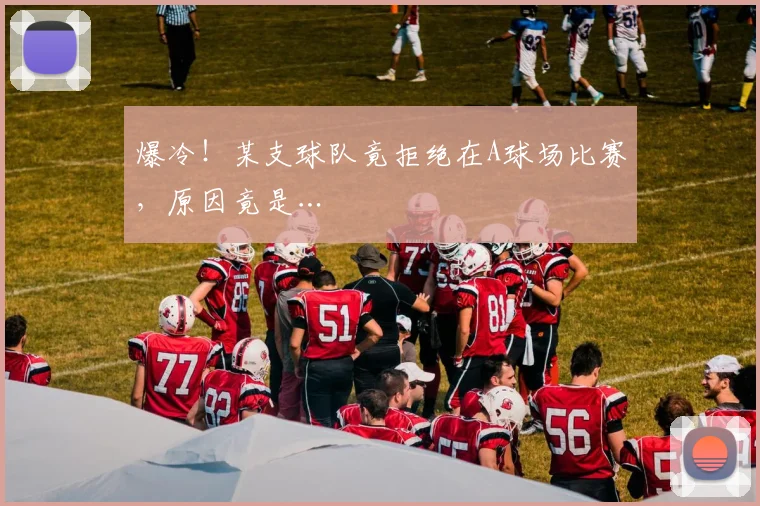 爆冷!某支球队竟拒绝在A球场比赛,原因竟是…