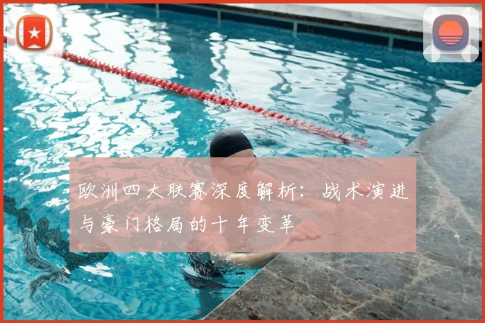 欧洲四大联赛深度解析：战术演进与豪门格局的十年变革