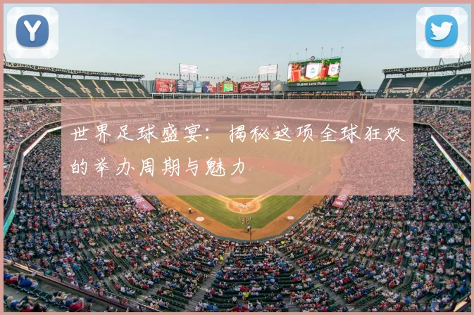 世界足球盛宴:揭秘这项全球狂欢的举办周期与魅力