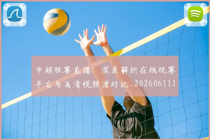 中超联赛直播：深度解析在线观赛平台与高清视频源对比_20260611140829